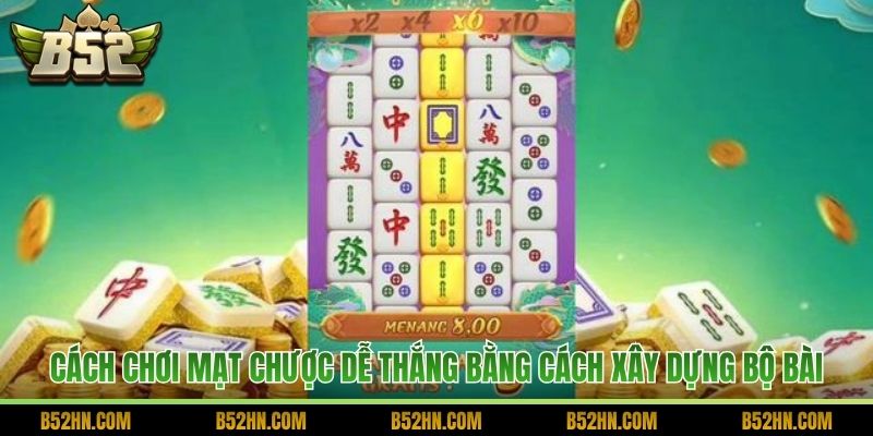 Cách chơi Mạt Chược dễ thắng bằng cách xây dựng bộ bài