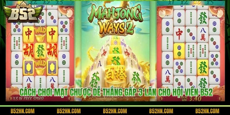 Cách Chơi Mạt Chược Dễ Thắng Gấp 3 Lần Cho Hội Viên B52