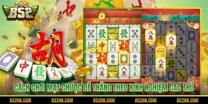 Cách chơi Mạt Chược dễ thắng theo kinh nghiệm cao thủ