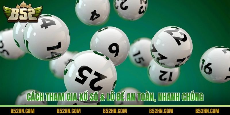 Cách tham gia Xổ số & Lô đề an toàn, nhanh chóng
