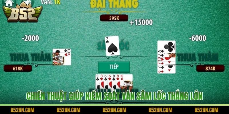 Chiến thuật giúp kiểm soát ván Sâm Lốc thắng lớn