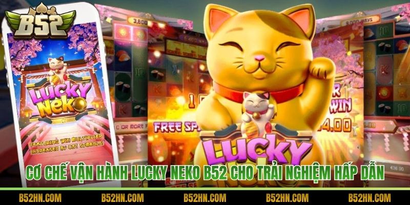 Cơ chế vận hành Lucky Neko B52 cho trải nghiệm hấp dẫn