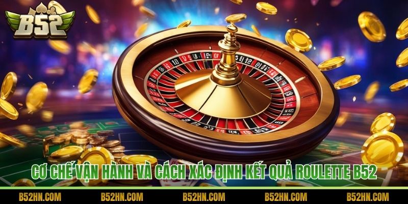 Cơ chế vận hành và cách xác định kết quả Roulette B52