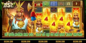 Đế Quốc Hoàng Kim B52 - Slot Cổ Đại Cơ Chế Quay X200 Thưởng
