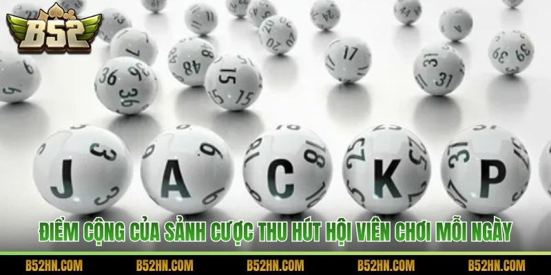 Điểm cộng của sảnh cược thu hút hội viên chơi mỗi ngày