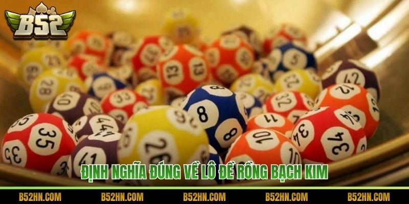 Định nghĩa đúng về lô đề Rồng Bạch Kim