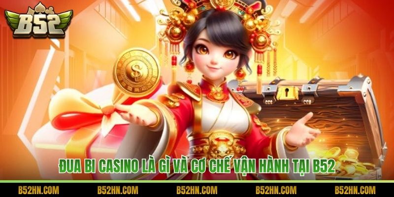 Đua bi casino là gì và cơ chế vận hành tại B52