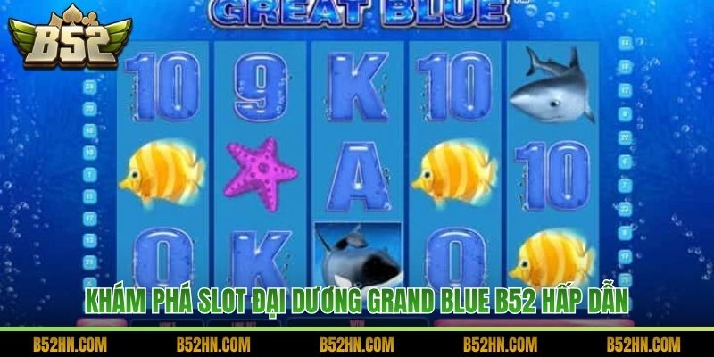 Khám phá slot đại dương Grand Blue B52 hấp dẫn