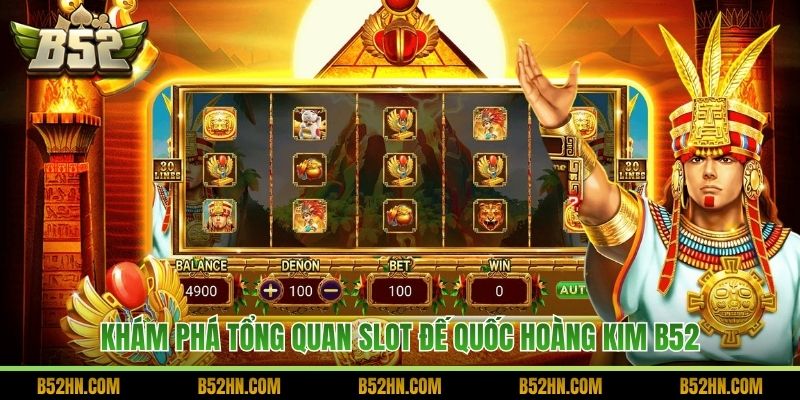 Khám phá tổng quan slot Đế quốc Hoàng Kim B52