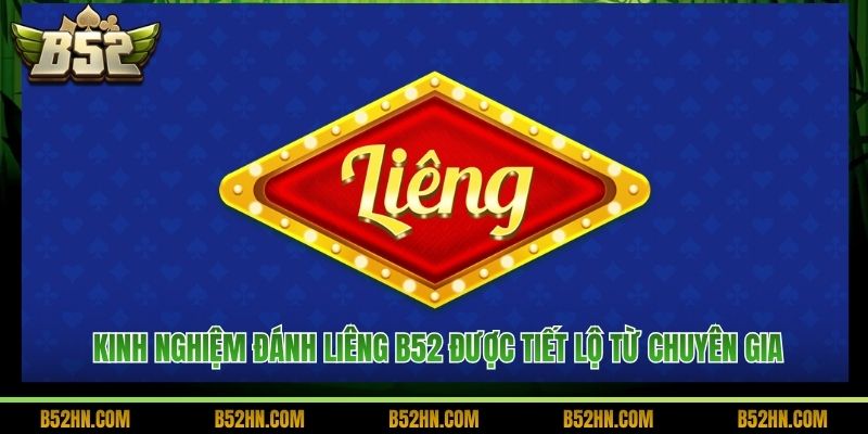 Kinh Nghiệm Đánh Liêng B52 Được Tiết Lộ Từ Chuyên Gia
