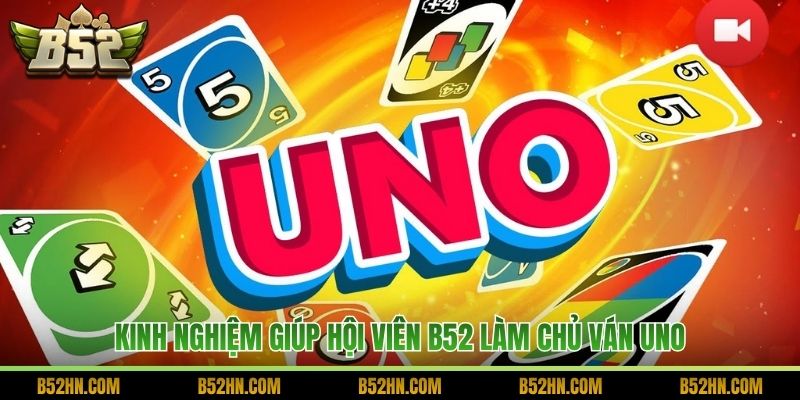 Kinh nghiệm giúp hội viên B52 làm chủ ván Uno