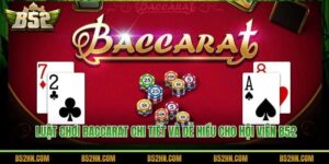 Luật Chơi Baccarat Chi Tiết Và Dễ Hiểu Cho Hội Viên B52
