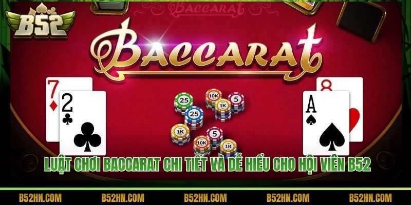 Luật Chơi Baccarat Chi Tiết Và Dễ Hiểu Cho Hội Viên B52