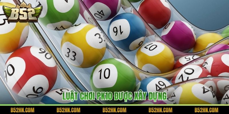 Luật chơi PK10 được xây dựng