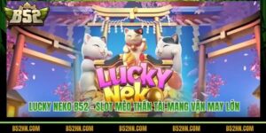 Lucky Neko B52 - Slot Mèo Thần Tài Mang Vận May Lớn