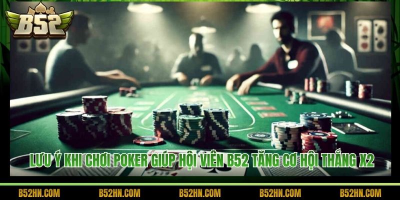 Lưu Ý Khi Chơi Poker Giúp Hội Viên B52 Tăng Cơ Hội Thắng X2