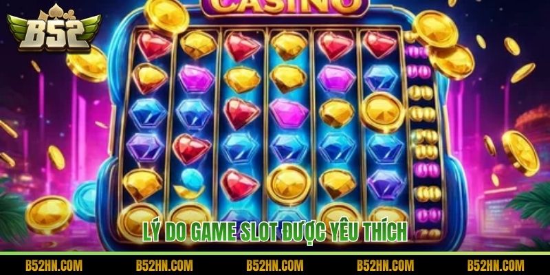 Lý do game slot được yêu thích