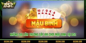 Những Sai Lầm Thường Gặp Khi Chơi Mậu Binh Tại B52 