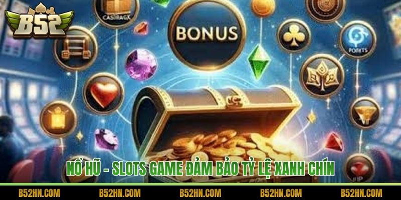 Nổ hũ – Slots Game đảm bảo tỷ lệ xanh chín