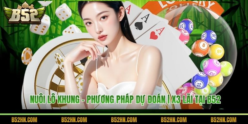 Nuôi Lô Khung - Phương Pháp Dự Đoán | x3 Lãi Tại B52