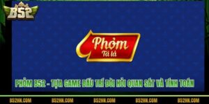 Phỏm B52 - Tựa Game Đấu Trí Đòi Hỏi Quan Sát Và Tính Toán 
