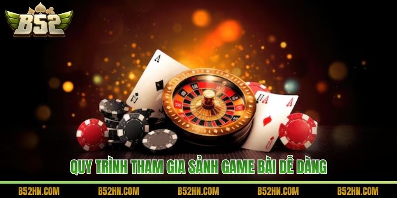 Quy trình tham gia sảnh game bài dễ dàng