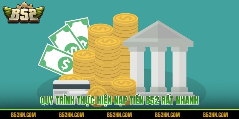 Quy trình thực hiện nạp tiền B52 rất nhanh