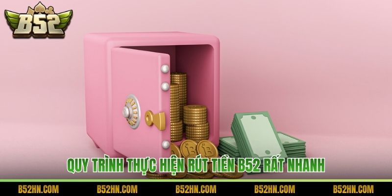 Quy trình thực hiện rút tiền B52 rất nhanh