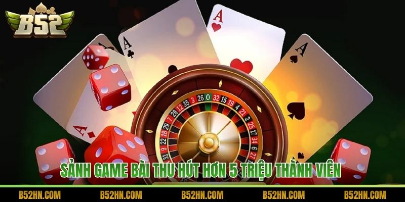Sảnh game bài thu hút hơn 5 triệu thành viên