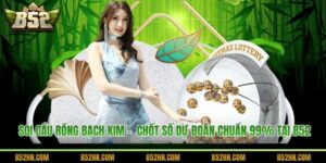 Soi Cầu Rồng Bạch Kim -  Chốt Số Dự Đoán Chuẩn 99% Tại B52