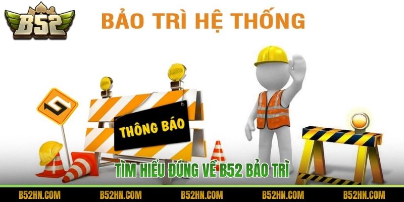 Tìm hiểu đúng về B52 bảo trì