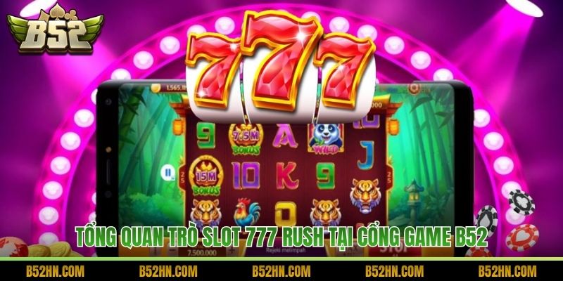 Tổng quan trò slot 777 Rush tại cổng game B52