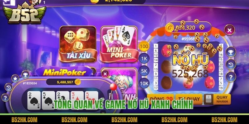 Tổng quan về game nổ hũ xanh chính 