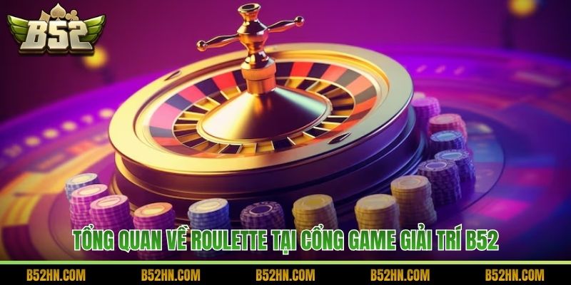 Tổng quan về Roulette tại cổng game giải trí B52