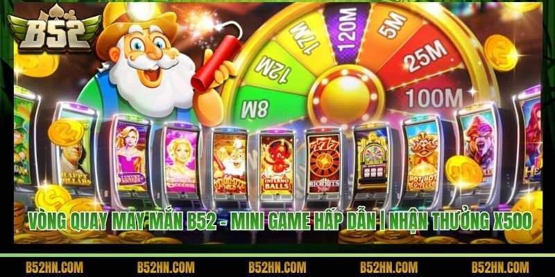 Vòng Quay May Mắn B52 - Mini Game Hấp Dẫn | Nhận Thưởng X500