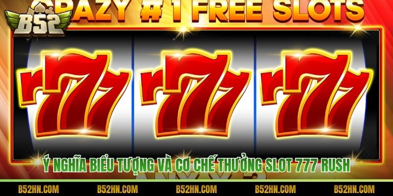 Ý nghĩa biểu tượng và cơ chế thưởng slot 777 Rush