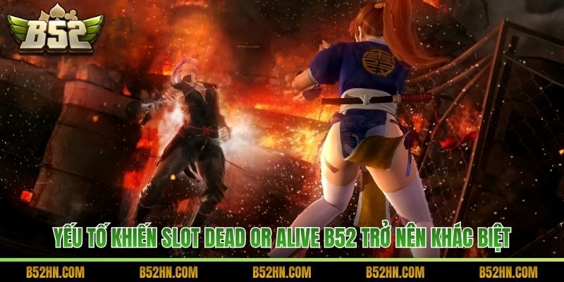 Yếu tố khiến slot Dead or Alive B52 trở nên khác biệt