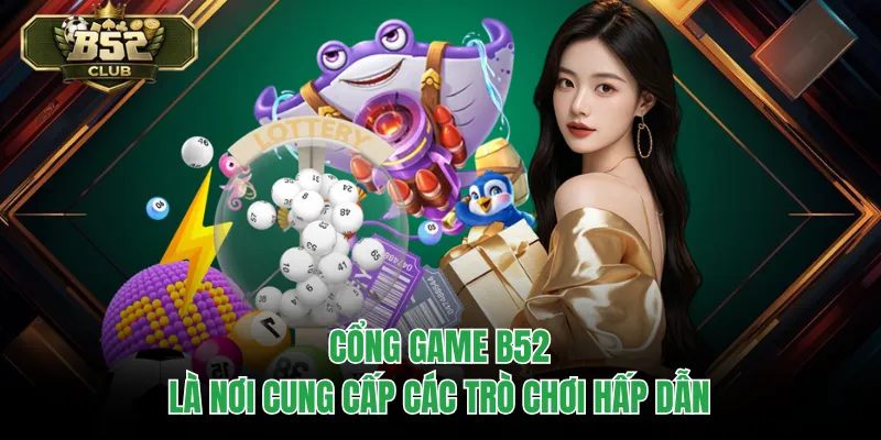 Cổng game B52 là nơi cung cấp các trò chơi hấp dẫn