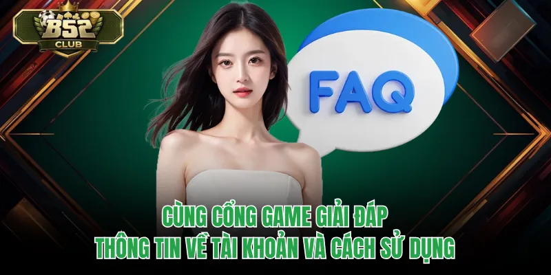 Cùng cổng game giải đáp thông tin về tài khoản và cách sử dụng