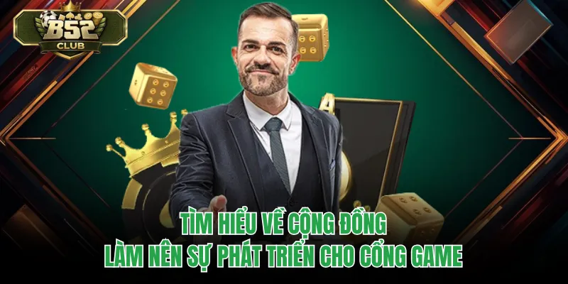 Tìm hiểu về cộng đồng làm nên sự phát triển cho cổng game